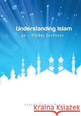 Understanding Islam - 52 Friday Lectures: Keys to leveraging the power of Allah in your life Baig, Mirza Yawar 9781479304189 Createspace - książka