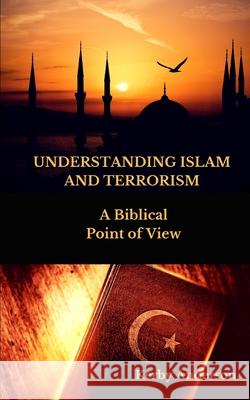 UNDERSTANDING ISLAM and TERRORISM: A Biblical Point of View Kerby Anderson 9781945757617 Christian Publishing House - książka