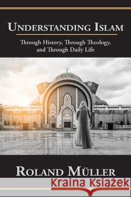 Understanding Islam: Through History, Through Theology, and Through Daily Life Muller, Roland 9781927581391 Canbooks - książka
