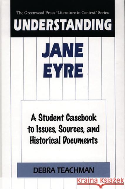 Understanding Jane Eyre: A Student Casebook to Issues, Sources, and Historical Documents Teachman, Debra 9780313309397 Greenwood Press - książka