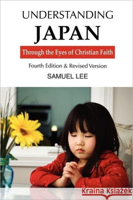 Understanding Japan Through the Eyes of Christian Faith: Fourth Edition & Revised Version Lee, Samuel 9789490179090 Foundation University Press - książka