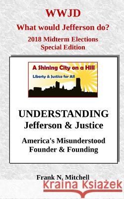 UNDERSTANDING Jefferson & Justice: America's Misunderstood Founder & Founding Mitchell, Frank N. 9781727746969 Createspace Independent Publishing Platform - książka