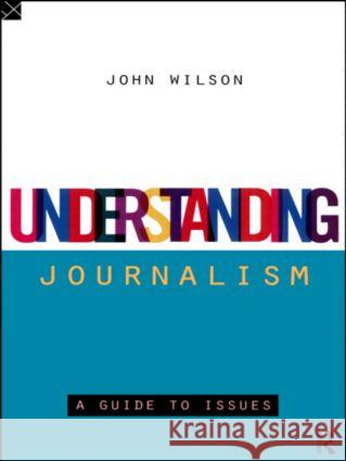 Understanding Journalism: A Guide to Issues Wilson, John 9780415115995  - książka