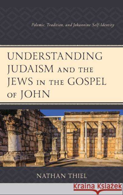 Understanding Judaism and the Jews in the Gospel of John: Polemic, Tradition, and Johannine Self-Identity Nathan Thiel 9781978717466 Fortress Academic - książka
