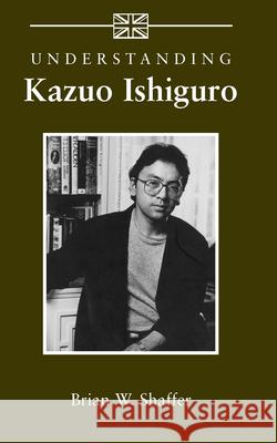 Understanding Kazuo Ishiguro Brian W Shaffer 9781570037948  - książka