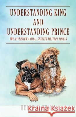 Understanding King and Understanding Prince: Two Riverview Animal Shelter Mystery Novels Helen a Bemis 9781977244949 Outskirts Press - książka