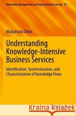 Understanding Knowledge-Intensive Business Services: Identification, Systematization, and Characterization of Knowledge Flows Zieba, Malgorzata 9783030756208 Springer International Publishing - książka