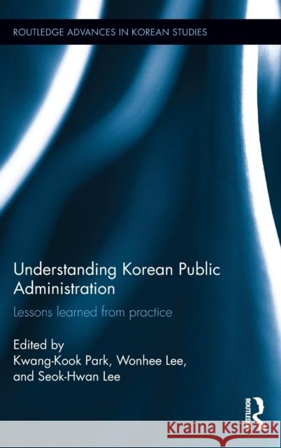 Understanding Korean Public Administration: Lessons Learned from Practice  9781138902596 Taylor & Francis Group - książka