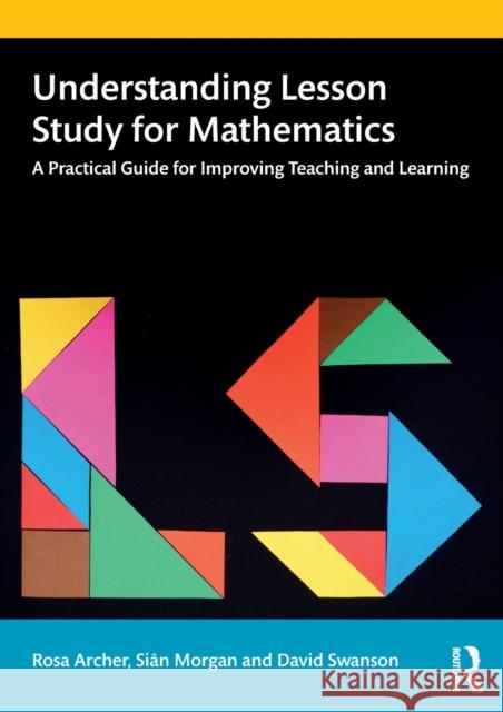 Understanding Lesson Study for Mathematics: A Practical Guide for Improving Teaching and Learning Rosa Archer (University of Manchester, UK), Siân Morgan (University of Manchester, UK), David Swanson (University of Man 9781138485723 Taylor & Francis Ltd - książka