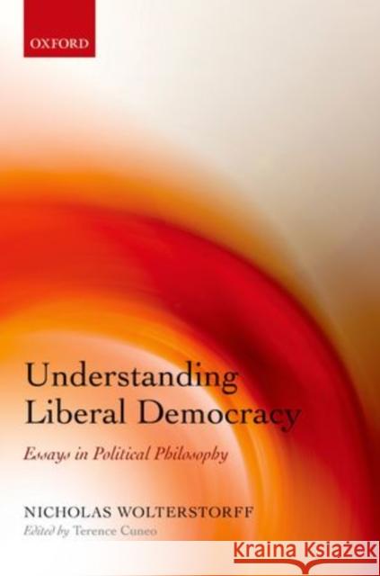 Understanding Liberal Democracy: Essays in Political Philosophy Wolterstorff, Nicholas 9780199558957 Oxford University Press, USA - książka