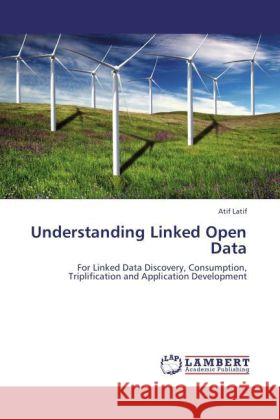 Understanding Linked Open Data : For Linked Data Discovery, Consumption, Triplification and Application Development Latif, Atif 9783846591284 LAP Lambert Academic Publishing - książka