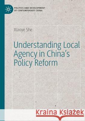 Understanding Local Agency in China's Policy Reform She, Xiaoye 9783030762148 Springer International Publishing - książka