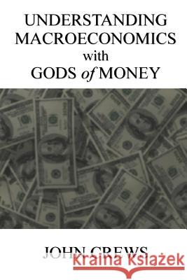 Understanding Macroeconomics with Gods of Money John Crews 9781537107998 Createspace Independent Publishing Platform - książka