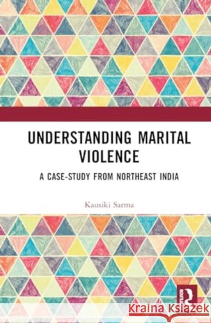 Understanding Marital Violence: A Case-Study from Northeast India Kausiki Sarma 9781032694078 Routledge - książka