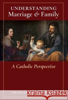 Understanding Marriage & Family: A Catholic Perspective O. Praem Sebastian Walshe 9781777052379 Arouca Press - książka