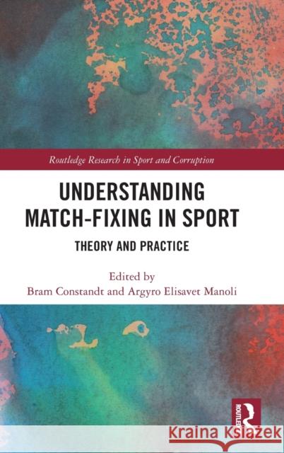 Understanding Match-Fixing in Sport: Theory and Practice Bram Constandt Argyro Elisavet Manoli 9780367754921 Routledge - książka