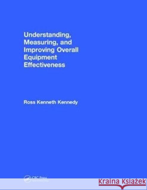 Understanding, Measuring, and Improving Overall Equipment Effectiveness: How to Use Oee to Drive Significant Process Improvement Kennedy, Ross Kenneth 9781138066953 Productivity Press - książka