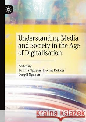 Understanding Media and Society in the Age of Digitalisation Dennis Nguyen Ivonne Dekker Serg 9783030385798 Palgrave MacMillan - książka