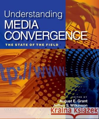 Understanding Media Convergence: The State of the Field August E. Grant Jeffrey S. Wilkinson 9780195327779 Oxford University Press, USA - książka