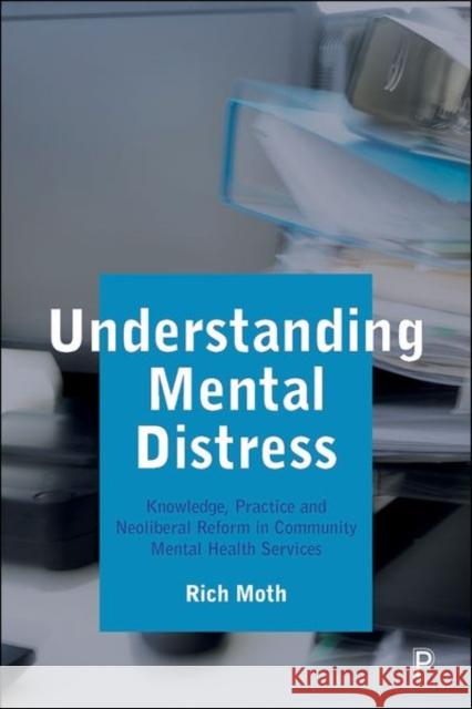 Understanding Mental Distress: Knowledge, Practice and Neoliberal Reform in Community Mental Health Services Rich Moth 9781447349877 Policy Press - książka