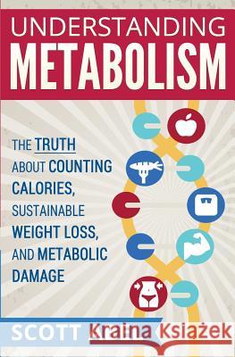 Understanding Metabolism: The Truth About Counting Calories, Sustainable Weight Loss, and Metabolic Damage Abel, Scott 9781514759165 Createspace - książka