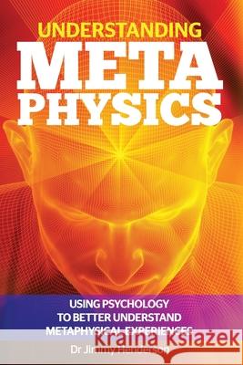 Understanding Metaphysics: Using psychology to better understand metaphysical experiences Jimmy Henderson 9781990966347 Neo-World Consultants - książka