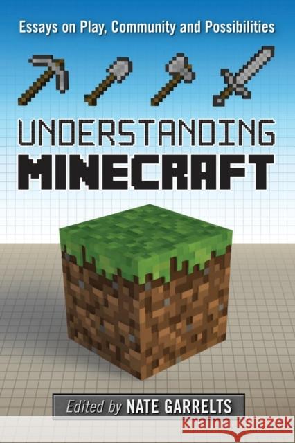 Understanding Minecraft: Essays on Play, Community and Possibilities Garrelts, Nate 9780786479740 McFarland & Company - książka