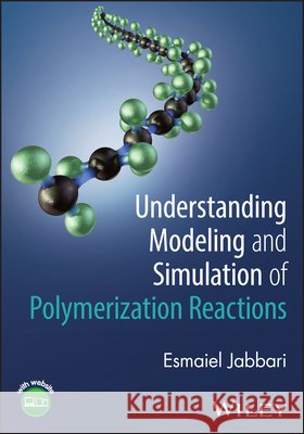 Understanding Modeling and Simulation of Polymerization Reactions Esmaiel (University of South Carolina, USA) Jabbari 9781394400799 John Wiley & Sons Inc - książka