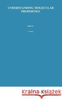 Understanding Molecular Properties: A Symposium in Honour of Professor Carl Johan Ballhausen, Held at the Royal Danish Academy of Sciences and Letters Avery, John S. 9789027724199 Springer - książka