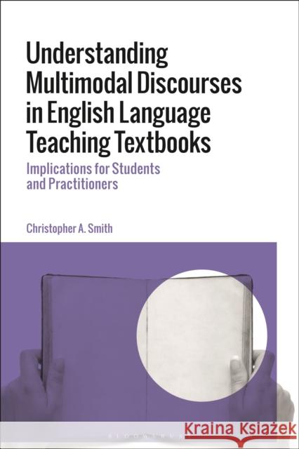 Understanding Multimodal Discourses in English Language Teaching Textbooks: Implications for Students and Practitioners Christopher A. Smith 9781350256958 Bloomsbury Academic - książka
