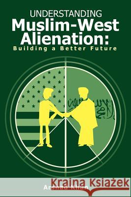 Understanding Muslim-West Alienation: Building a Better Future Khan, Arshad 9780595237098 Writers Club Press - książka