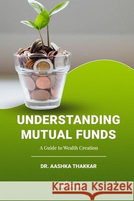 Understanding Mutual Funds: A Guide to Wealth Creation Aashka Thakkar 9789390937332 Red'shine Publication - książka