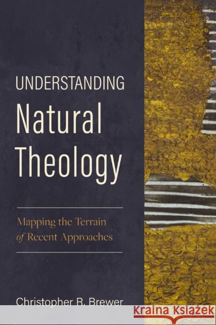 Understanding Natural Theology: Mapping the Terrain of Recent Approaches Christopher R. Brewer 9780310522690 Zondervan Academic - książka