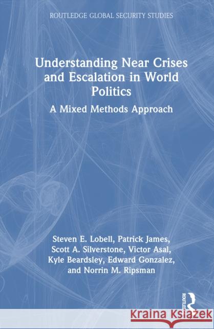 Understanding Near Crises and Escalation in World Politics: A Mixed Methods Approach Steven E. Lobell Patrick James Scott A. Silverstone 9781041007173 Routledge - książka