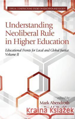 Understanding Neoliberal Rule in Higher Education: Educational Fronts for Local and Global Justice (HC) Abendroth, Mark 9781681231266 Information Age Publishing - książka