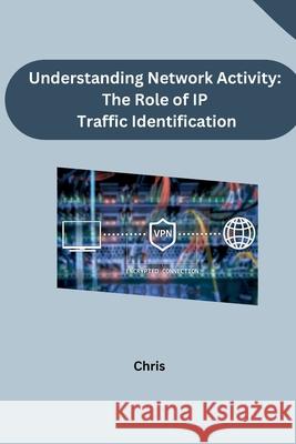 Understanding Network Activity: The Role of IP Traffic Identification Chris 9783384241887 Tredition Gmbh - książka