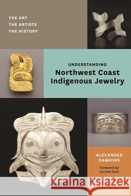 Understanding Northwest Coast Indigenous Jewelry: The Art, the Artists, the History Alexander Dawkins Corrine Hunt 9780295745893 University of Washington Press - książka