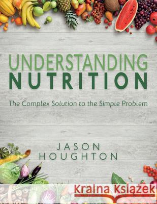 Understanding Nutrition: The Complex Solution to the Simple Problem Jason Houghton 9781783240630 Wordzworth Publishing - książka