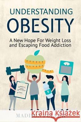 Understanding Obesity: A New Hope For Weight Loss and Escaping Food Addiction Madison Fuller 9781913397135 Fortune Publishing - książka