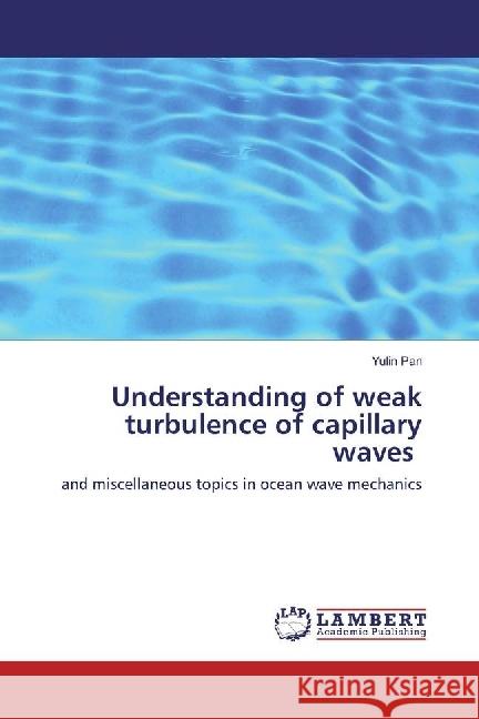 Understanding of weak turbulence of capillary waves : and miscellaneous topics in ocean wave mechanics Pan, Yulin 9786202008174 LAP Lambert Academic Publishing - książka