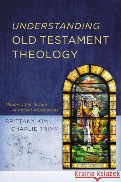 Understanding Old Testament Theology: Mapping the Terrain of Recent Approaches Brittany Kim Charlie Trimm 9780310106470 Zondervan Academic - książka