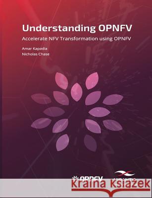 Understanding OPNFV: Accelerate NFV Transformation using OPNFV Nicholas Chase Amar Kapadia 9781545442708 Createspace Independent Publishing Platform - książka