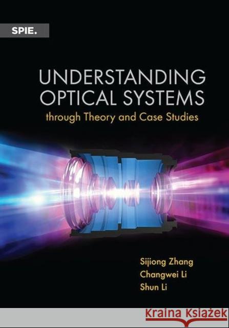 Understanding Optical Systems through Theory and Case Studies Sijiong Zhang, Changwei Li, Shun Li 9781510608351 Eurospan (JL) - książka