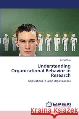 Understanding Organizational Behavior in Research Woo Boyun 9783659389160 LAP Lambert Academic Publishing - książka