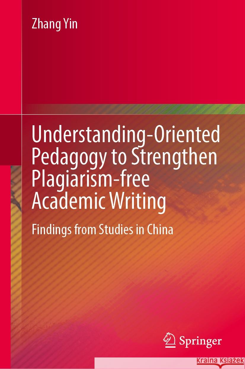 Understanding-Oriented Pedagogy to Strengthen Plagiarism-Free Academic Writing: Findings from Studies in China Zhang Yin 9789819998432 Springer - książka