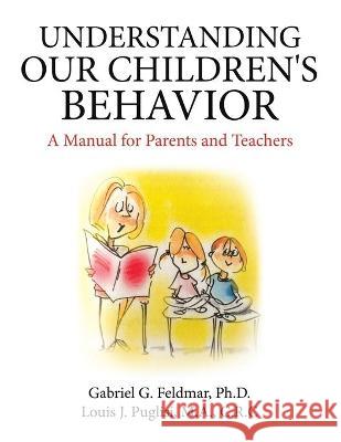 Understanding Our Children's Behavior: A Manual for Parents and Teachers Gabriel G Feldmar, PH D, Louis J Puglisi M a C R C 9781665703697 Archway Publishing - książka