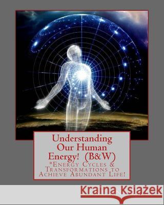 Understanding Our Human Energy!: Energy Cycles & Transformations to Achieve Abundant Life! Sean Ali Kareem Harris Gabriella Yates 9781546360834 Createspace Independent Publishing Platform - książka