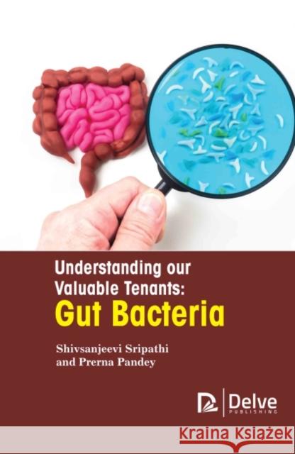 Understanding Our Valuable Tenants: Gut Bacteria Shiv Sanjeevi Sripathi Prerna Pandey 9781774690444 Delve Publishing - książka