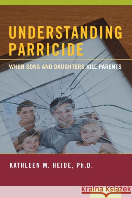 Understanding Parricide: When Sons and Daughters Kill Parents Kathleen M. Heide 9780195176667 Oxford University Press, USA - książka