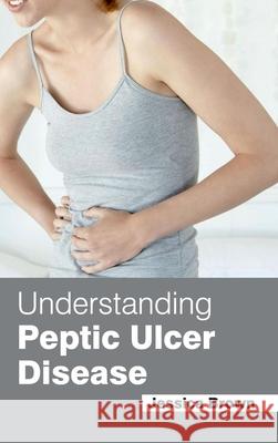 Understanding Peptic Ulcer Disease Jessica Brown 9781632424198 Foster Academics - książka